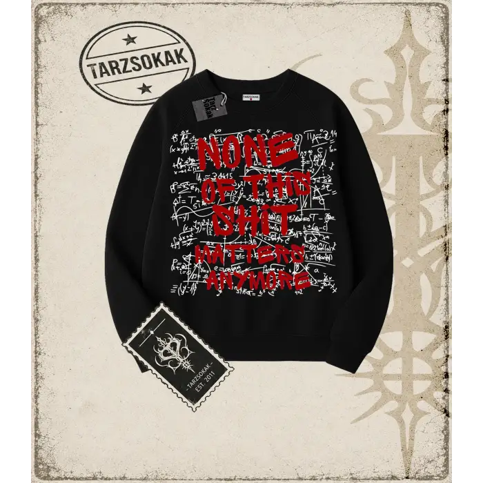 Gotik & Grunge STREETWEAR NONE OF THIS SHIT MATTERS ANYMORE Bisiklet Yaka Sweatshirt