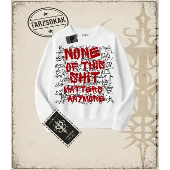 Gotik & Grunge STREETWEAR NONE OF THIS SHIT MATTERS ANYMORE Bisiklet Yaka Sweatshirt