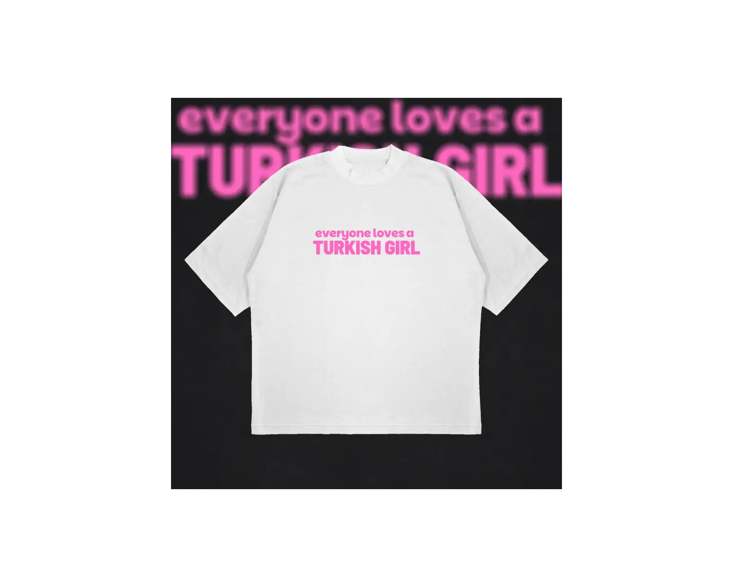 Everyone Loves A Turkish Girl Boxy Fit Oversize Unisex Tshirt – Baskılı Tişört |