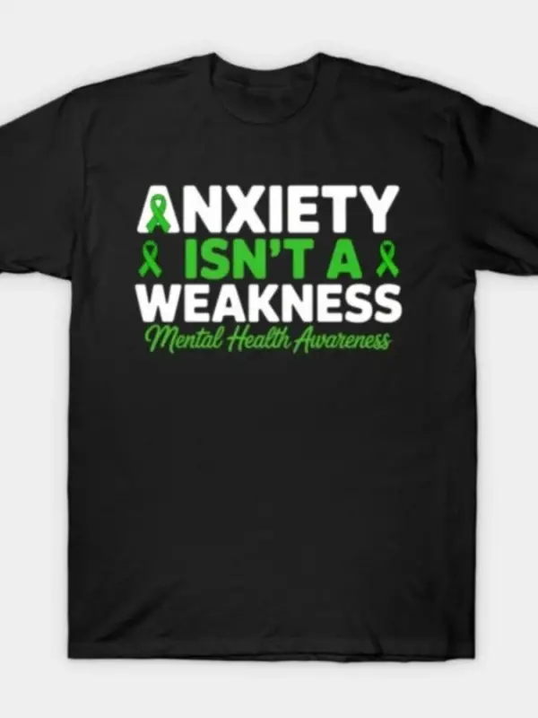 Anksiyete bir zayıflık değildir zihinsel sağlık farkındalığı erkekler kadınlar için tişört %