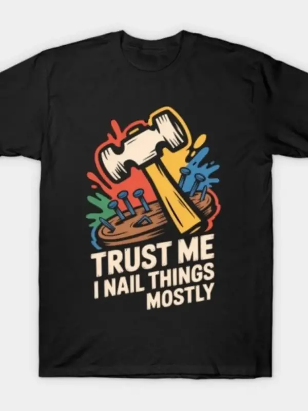 Ben Şeyleri Yapıştırıyorum Komik Marangoz Marangozluk Ağaç İşleme T-shirt Erkekler Kadınlar I