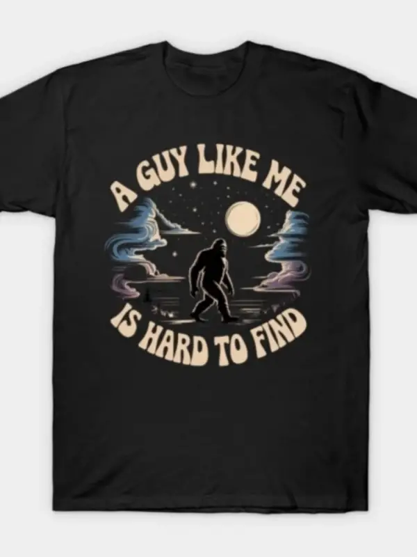 Benim Gibi Bir Adam Bulmak Zor Ormanlı Bigfoot Tişörtü Erkekler ve Kadınlar İçin %100 Pamuklu