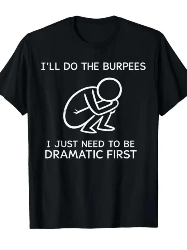Burpeesleri Yapacağım Sadece Dramatik Olmam Gerekiyor İlk Şaka Tişörtü Erkekler Kadınlar İçi