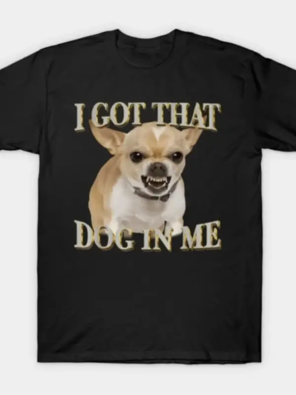 Chihuahua I Got That Dawg In Me Köpek T-shirt Erkekler Kadınlar Için % 100% Pamuklu T Shirt K