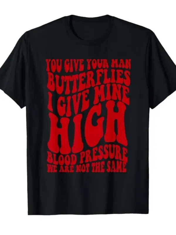 Erkeklerinize Kelebekler Verin Benimine Yüksek Kan Basıncı Verin Komik Erkek Kadın Tişörtleri