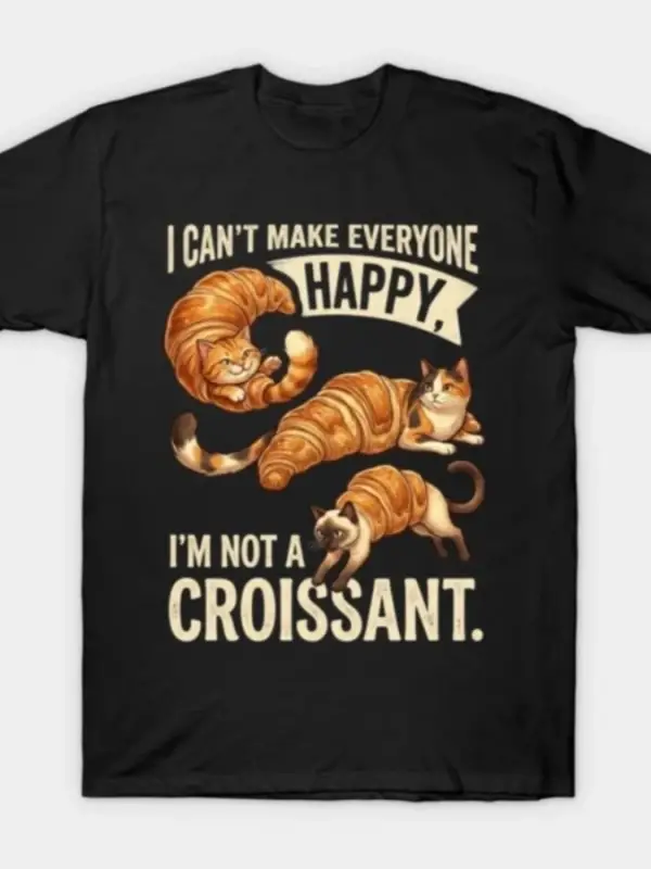 Herkesi Mutlu Etmeyeceğim-Sen Ben Bir Kruvasan Kedisi Değilim Erkek Kadın T-shirt %100 Pamukl