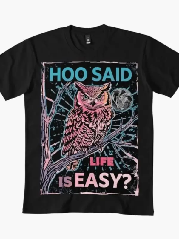 Hoo Said Life Is Easy Komik Baykuş Meme Tişörtü Erkekler Kadınlar İçin %100 Pamuklu Tişörtler