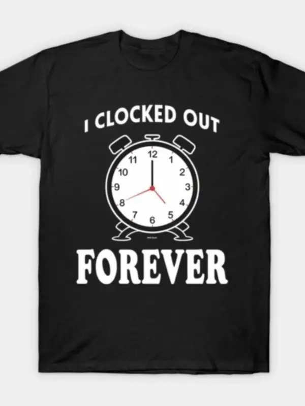 I Clocked Out Forever Erkek Kadın Tişörtü %100 Pamuklu Tişörtler Kısa Kollu Üstler 1229-2