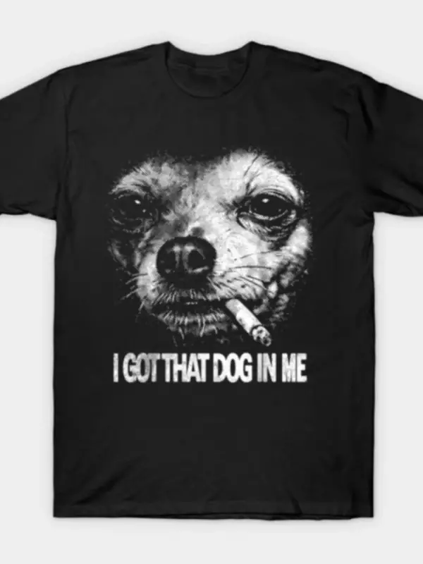 I Got That Dog in Me Chihuahua Sigara İçen Meme T-shirt Erkekler Kadınlar için % 100% Pamuklu