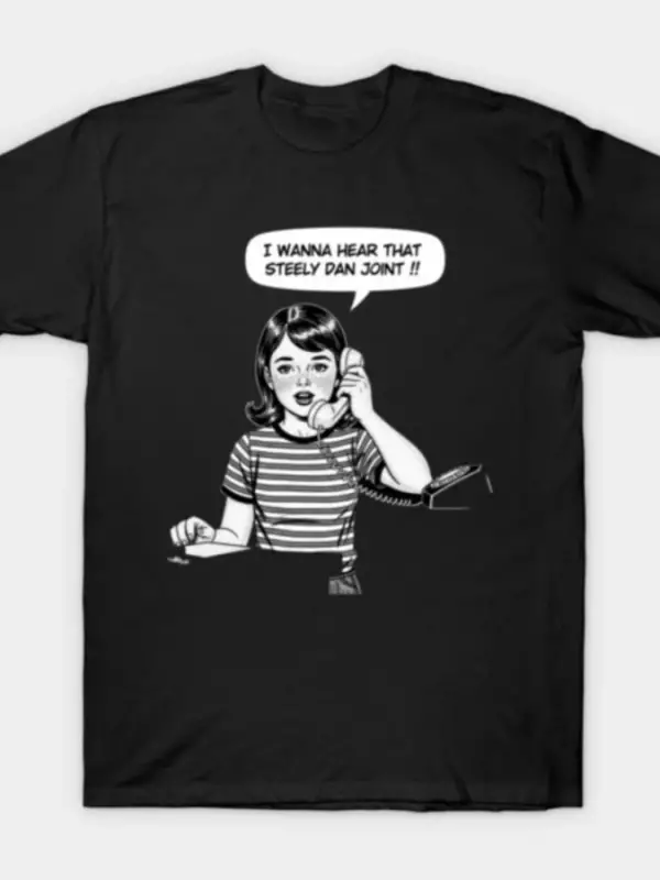 I Wanna Hear That Steely Dan Joint Girl Pop-Art T-shirt Erkekler Kadınlar için %100 Pamuklu T