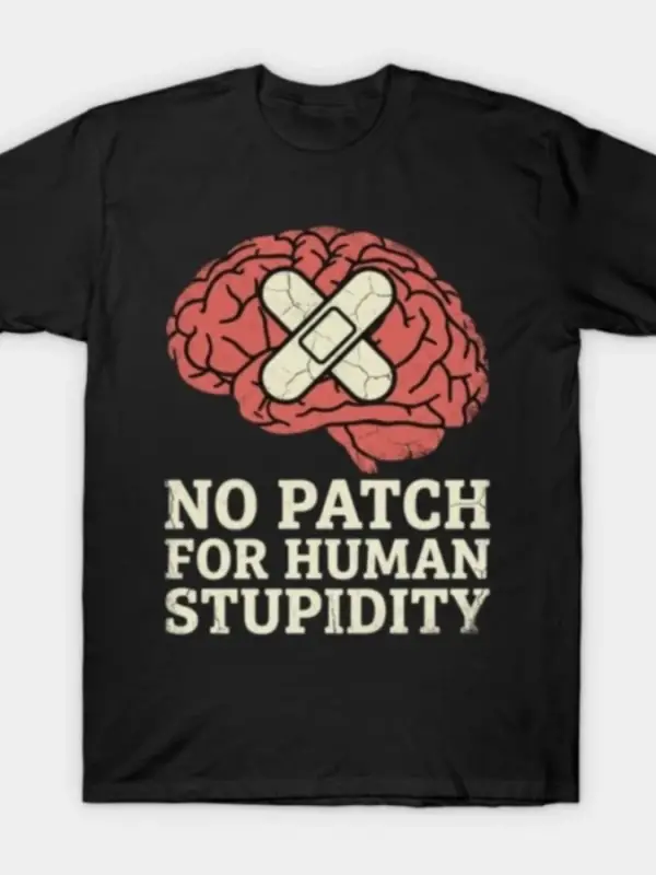 İnsan Aptallığı İçin Yama Yok Erkekler Kadınlar İçin Tişört %100 Pamuklu Tişörtler Kısa Kollu