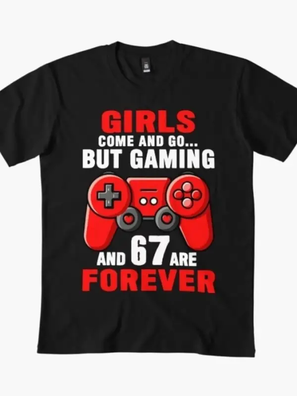 Kızlar Gelip Giderler Ama Oyun ve 67 Sonsuza Kadar Erkekler Kadınlar İçin Tişört %100 Pamuklu