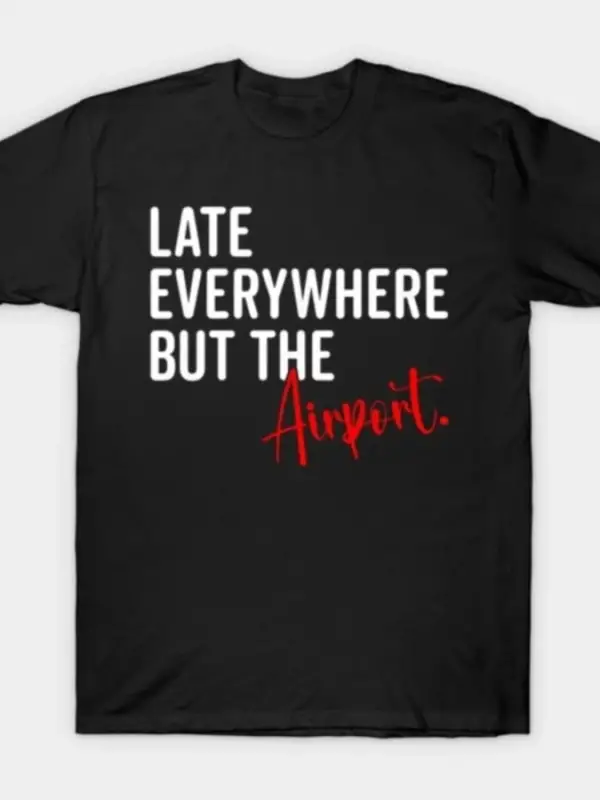 Late Everywhere But Airport Alaycı Seyahat Mizah Alıntı Erkekler Kadınlar için % 100% Pamuklu