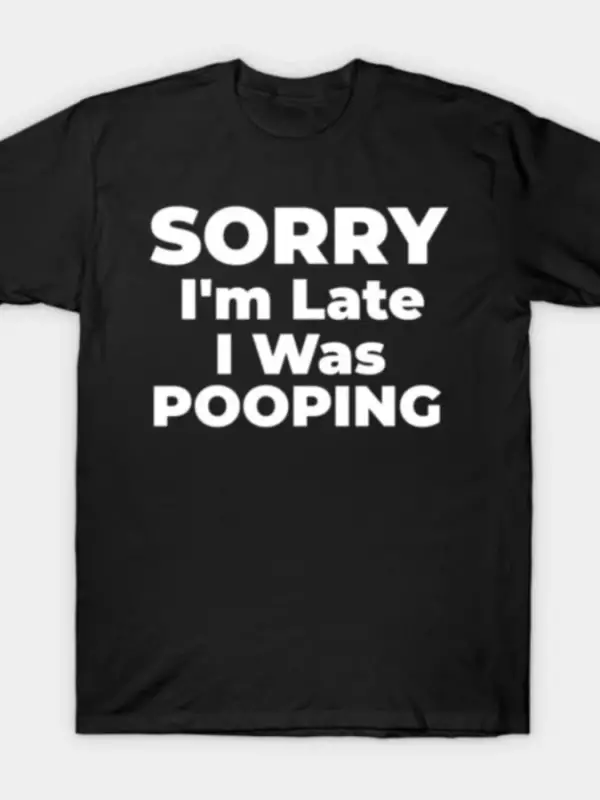 Üzgünüm geç kaldım kaka yapıyordum Erkekler ve Kadınlar için %100 Pamuklu Tişört Kısa Kollu Ü