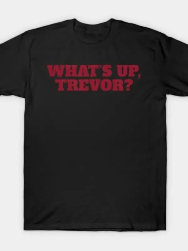 WhatS Up Trevor W Up Trevor Erkek Kadın Tişörtü %100 Pamuklu Tişörtler Kısa Kollu Üstler 010