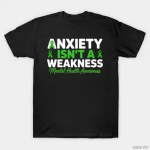 Anksiyete bir zayıflık değildir zihinsel sağlık farkındalığı erkekler kadınlar için tişört %