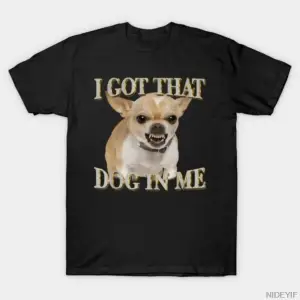 Chihuahua I Got That Dawg In Me Köpek T-shirt Erkekler Kadınlar Için % 100% Pamuklu T Shirt K
