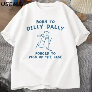 Erkek Tshirt Dilly Dally için doğmuş Pace almak zorunda T-Shirt komik Meme Tee kadın erkek ra 3027