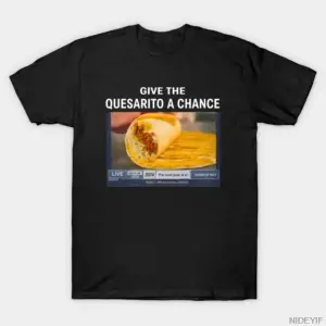 Give The Quesarito A Chance Erkek Kadın Tişörtü %100 Pamuklu Tişörtler Kısa Kollu Üstler 1222