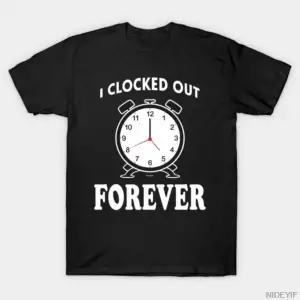I Clocked Out Forever Erkek Kadın Tişörtü %100 Pamuklu Tişörtler Kısa Kollu Üstler 1229-2