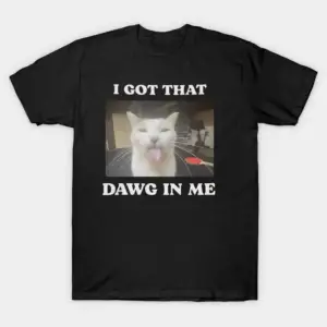 I Got That Dawg In Me - Erkekler ve Kadınlar İçin Komik Kedi Tişörtü %100 Pamuklu Tişörtler K