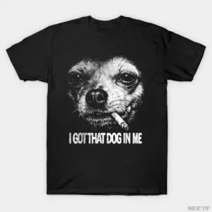 I Got That Dog in Me Chihuahua Sigara İçen Meme T-shirt Erkekler Kadınlar için % 100% Pamuklu