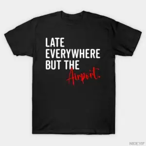 Late Everywhere But Airport Alaycı Seyahat Mizah Alıntı Erkekler Kadınlar için % 100% Pamuklu