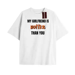 MY GIRLFRIEND IS HOTTER THAN YOURS.