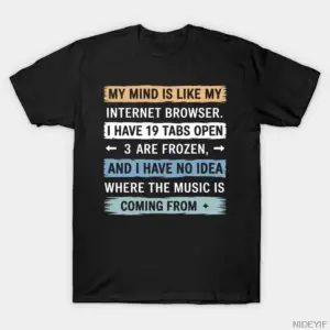 My Mind Is Like an Internet Browser meme T-shirt Erkekler Kadınlar için %100 Pamuklu Tişörtle