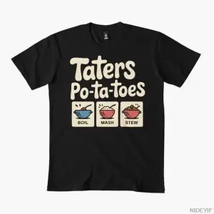 Taters Po-Ta-Toes – Komik Söz Boil`Em Mash`Em Stick`Em Erkekler ve Kadınlar İçin Tişört %100