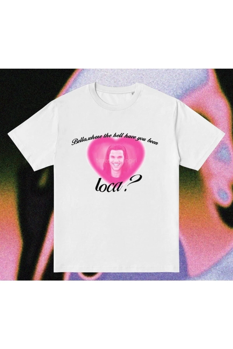 Y2k Twilight Where Have You Been Loca Tshirt