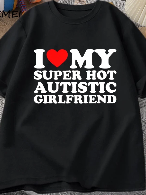 Benim Süper Sıcak Otistik Kız Arkadaşımı Seviyorum T-shirt Erkekler Yaz Pamuk T-shirt Rahat K 2835