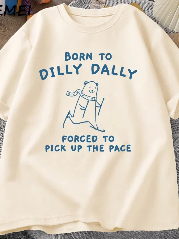 Erkek Tshirt Dilly Dally için doğmuş Pace almak zorunda T-Shirt komik Meme Tee kadın erkek ra 3027