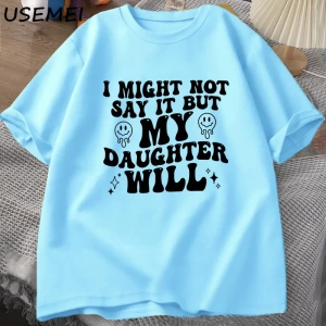 Ben böylece deyin ama kızım olacağım T-shirt komik anne baba T Shirt kadın erkek pamuk baskıl 3082