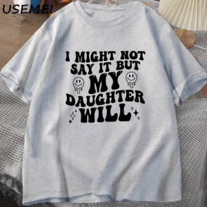 Ben böylece deyin ama kızım olacağım T-shirt komik anne baba T Shirt kadın erkek pamuk baskıl 3082