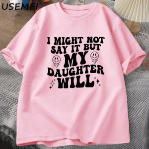 Ben böylece deyin ama kızım olacağım T-shirt komik anne baba T Shirt kadın erkek pamuk baskıl 3082
