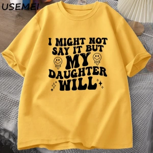 Ben böylece deyin ama kızım olacağım T-shirt komik anne baba T Shirt kadın erkek pamuk baskıl 3082