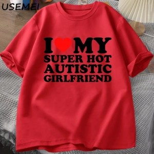 Benim Süper Sıcak Otistik Kız Arkadaşımı Seviyorum T-shirt Erkekler Yaz Pamuk T-shirt Rahat K 2835