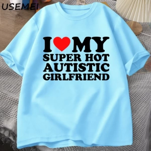 Benim Süper Sıcak Otistik Kız Arkadaşımı Seviyorum T-shirt Erkekler Yaz Pamuk T-shirt Rahat K 2835
