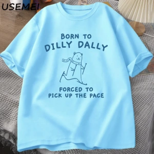 Erkek Tshirt Dilly Dally için doğmuş Pace almak zorunda T-Shirt komik Meme Tee kadın erkek ra 3027