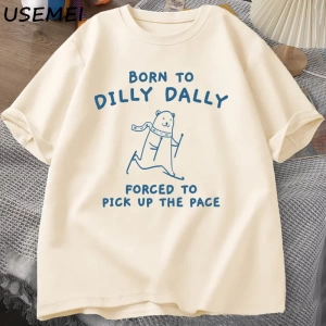 Erkek Tshirt Dilly Dally için doğmuş Pace almak zorunda T-Shirt komik Meme Tee kadın erkek ra 3027