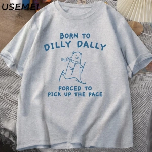 Erkek Tshirt Dilly Dally için doğmuş Pace almak zorunda T-Shirt komik Meme Tee kadın erkek ra 3027