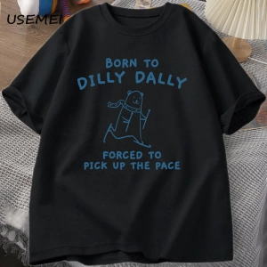 Erkek Tshirt Dilly Dally için doğmuş Pace almak zorunda T-Shirt komik Meme Tee kadın erkek ra 3027