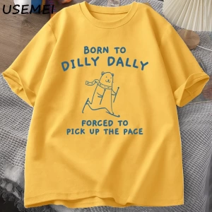 Erkek Tshirt Dilly Dally için doğmuş Pace almak zorunda T-Shirt komik Meme Tee kadın erkek ra 3027