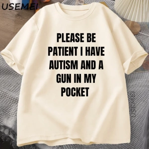 Komik erkek T-shirt Lütfen Sabırlı Olun Otizmim Var ve Cepimde Bir Silah Şaka T Shirt Aptal S 2987