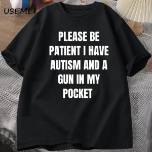 Komik erkek T-shirt Lütfen Sabırlı Olun Otizmim Var ve Cepimde Bir Silah Şaka T Shirt Aptal S 2987