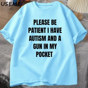 Komik erkek T-shirt Lütfen Sabırlı Olun Otizmim Var ve Cepimde Bir Silah Şaka T Shirt Aptal S 2987