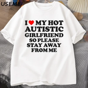 Sıcak otistik kız arkadaşımı seviyorum, lütfen benden uzak durun T-shirt erkek yaz Tee gömlek 2935