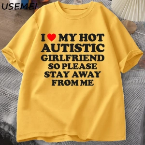 Sıcak otistik kız arkadaşımı seviyorum, lütfen benden uzak durun T-shirt erkek yaz Tee gömlek 2935
