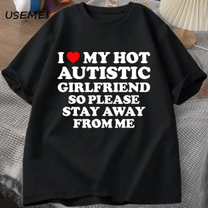 Sıcak otistik kız arkadaşımı seviyorum, lütfen benden uzak durun T-shirt erkek yaz Tee gömlek 2935